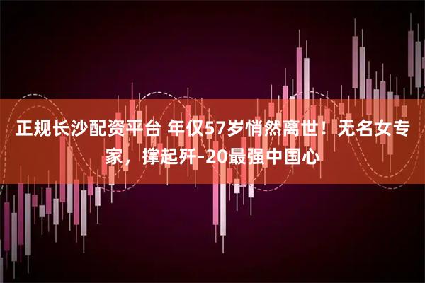 正规长沙配资平台 年仅57岁悄然离世！无名女专家，撑起歼-20最强中国心